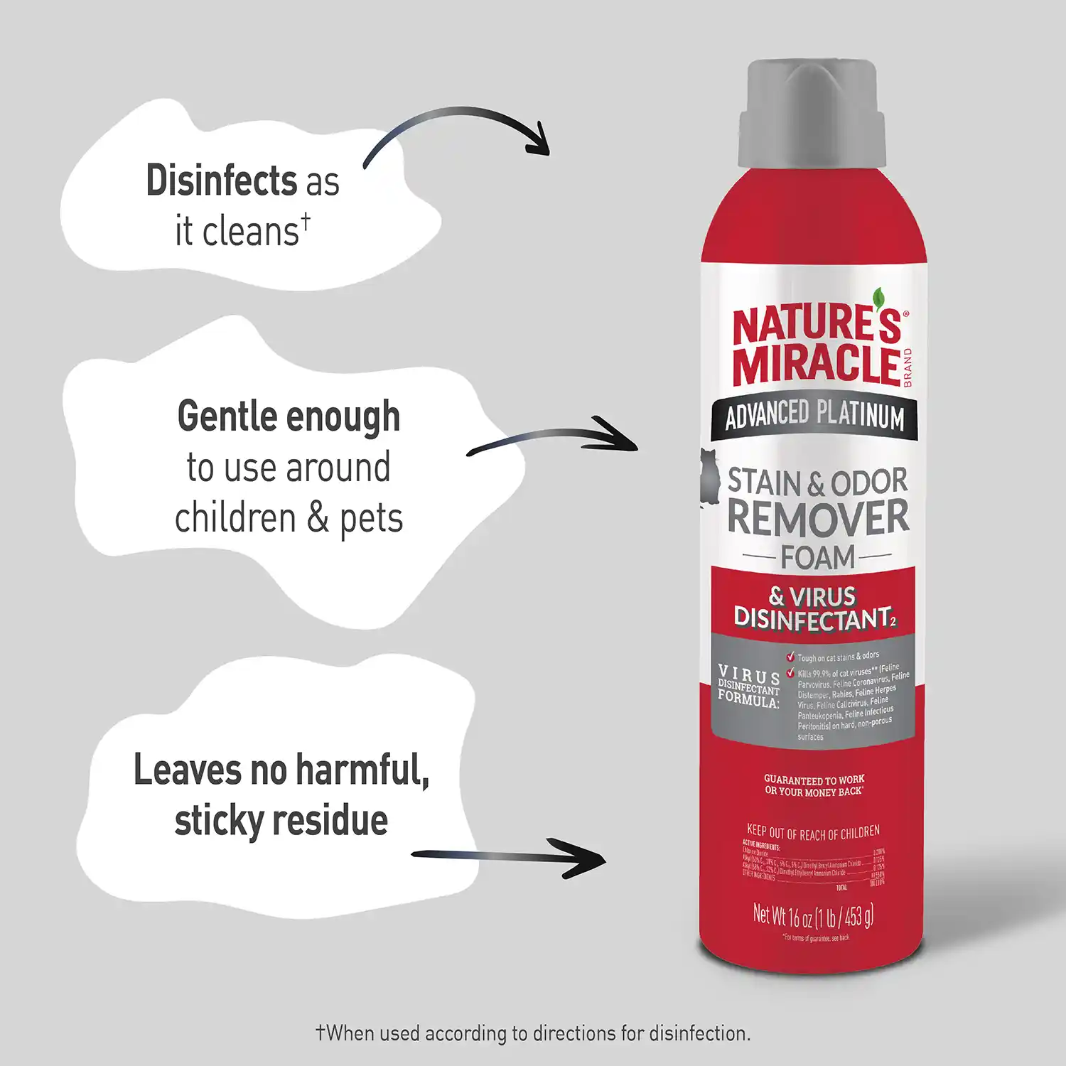 Disinfects as it cleans Gentle enough to use around children & pets Leaves no harmful, sticky residue