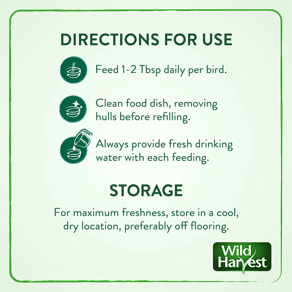 Feed one to two tablespoons daily per bird. Clean food dish, removing hulls before refilling. Always provide fresh drinking water with each feeding.